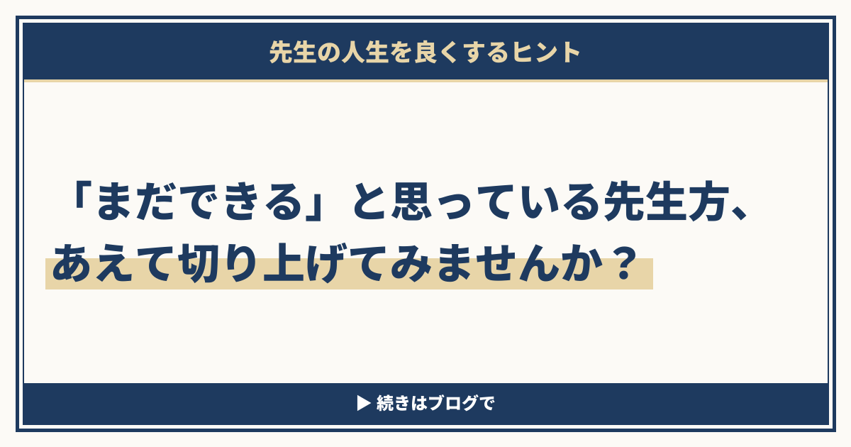 「まだできる」と思っている先生方、あえて切り上げてみませんか